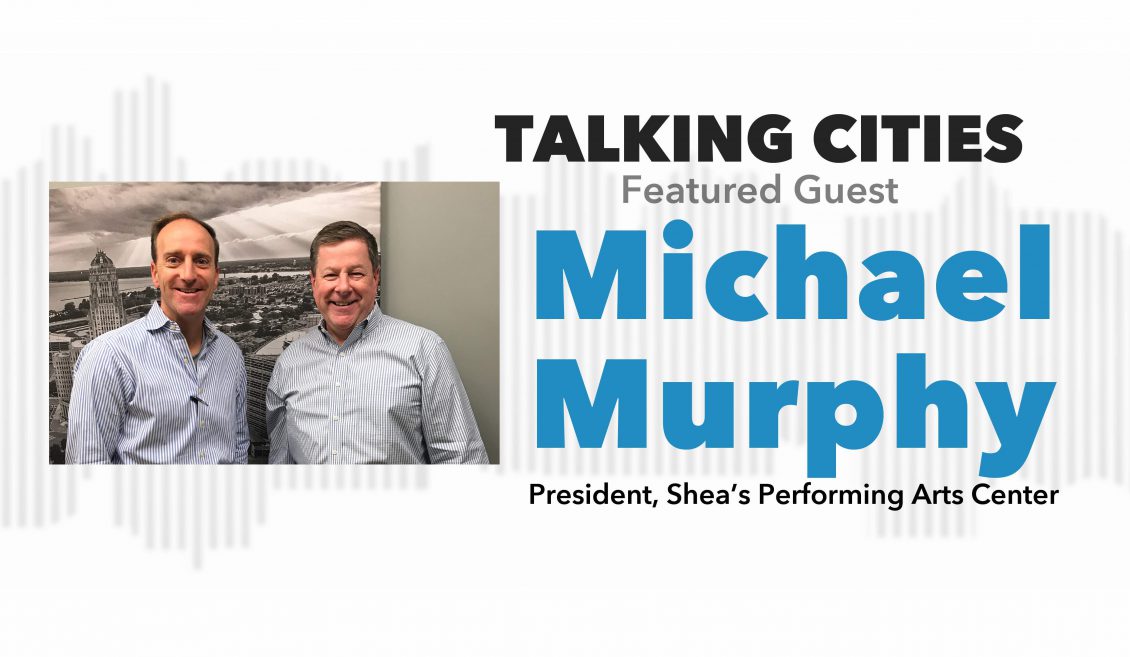 Talking Cities Featuring Michael Murphy, President of Shea's Performing Arts Center